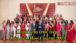 Trực tiếp bán kết Miss Charm 2023 ngày 13/2 trên Youtube, Facebook chính xác nhất