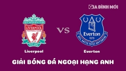 Nhận định Liverpool vs Everton giải Ngoại hạng Anh ngày 14/2