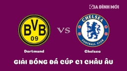 Nhận định Dortmund vs Chelsea giải Cúp C1 Châu Âu ngày 16/2/2023