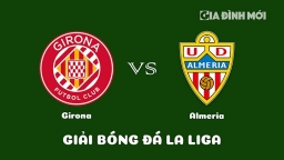 Nhận định Girona vs Almeria giải La Liga ngày 18/2/2023