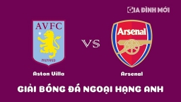 Nhận định Aston Villa vs Arsenal giải Ngoại hạng Anh ngày 18/2