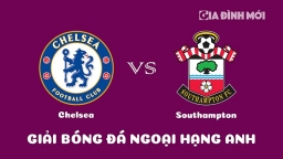 Nhận định Chelsea vs Southampton giải Ngoại hạng Anh ngày 18/2