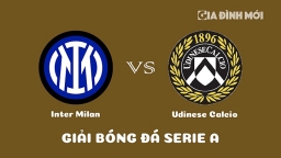 Nhận định Inter Milan vs Udinese Calcio giải Serie A ngày 19/2/2023