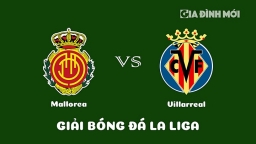 Nhận định Mallorca vs Villarreal giải La Liga ngày 19/2/2023