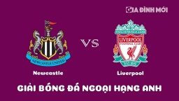 Nhận định Newcastle United vs Liverpool giải Ngoại hạng Anh ngày 19/2