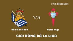 Nhận định Real Sociedad vs Celta Vigo giải La Liga ngày 18/2/2023