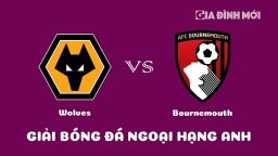 Nhận định Wolves vs Bournemouth giải Ngoại hạng Anh ngày 18/2