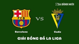 Nhận định Barcelona vs Cadiz giải La Liga ngày 20/2/2023