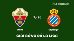 Nhận định Elche vs Espanyol giải La Liga hôm nay 19/2/2023