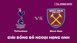 Nhận định Tottenham vs West Ham giải Ngoại hạng Anh ngày 19/2