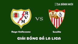 Nhận định Rayo Vallecano vs Sevilla giải La Liga hôm nay 19/2/2023