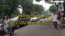 Thời tiết hôm nay 20/2/2023 trên cả nước nhiều vùng có mưa rào và dông