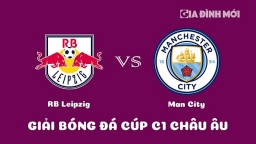 Nhận định RB Leipzig vs Man City giải Cúp C1 Châu Âu ngày 23/2/2023