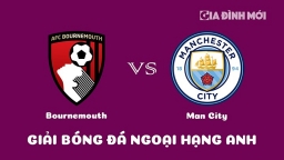 Nhận định Bournemouth vs Man City giải Ngoại hạng Anh ngày 26/2