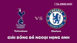 Nhận định Tottenham vs Chelsea giải Ngoại hạng Anh ngày 26/2