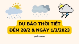 Dự báo thời tiết đêm nay và ngày mai 1/3/2023 trên cả nước