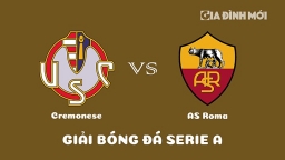 Nhận định Cremonese vs AS Roma giải Serie A ngày 28/2/2023