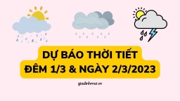 Dự báo thời tiết đêm nay và ngày mai 2/3/2023: Cả nước có mưa