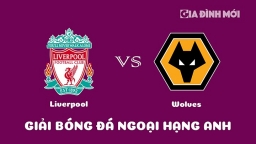 Nhận định Liverpool vs Wolves giải Ngoại hạng Anh ngày 2/3