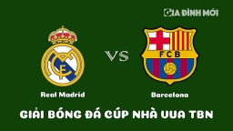 Nhận định Real Madrid vs Barcelona Bán kết Cúp Nhà Vua Tây Ban Nha ngày 3/3/2023