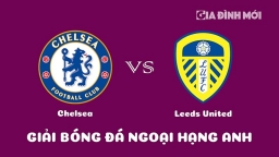 Nhận định Chelsea vs Leeds United giải Ngoại hạng Anh ngày 4/3