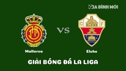 Nhận định Mallorca vs Elche giải La Liga ngày 5/3/2023