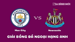 Nhận định Man City vs Newcastle United giải Ngoại hạng Anh ngày 4/3