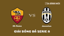 Nhận định AS Roma vs Juventus giải Serie A ngày 6/3/2023