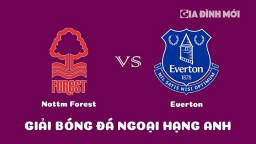 Nhận định Nottingham Forest vs Everton giải Ngoại hạng Anh ngày 5/3