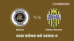 Nhận định Spezia vs Hellas Verona giải Serie A ngày 5/3/2023