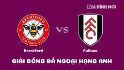 Nhận định Brentford vs Fulham giải Ngoại hạng Anh ngày 7/3