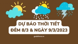 Dự báo thời tiết đêm nay và ngày mai 9/3/2023 trên cả nước