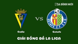 Nhận định Cadiz vs Getafe giải La Liga ngày 11/3/2023