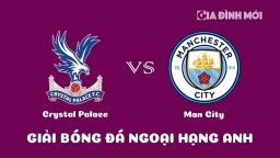 Nhận định Crystal Palace vs Man City giải Ngoại hạng Anh ngày 12/3