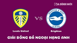 Nhận định Leeds United vs Brighton giải Ngoại hạng Anh ngày 11/3