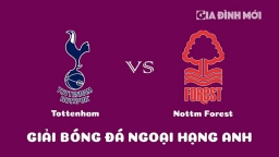 Nhận định Tottenham vs Nottingham Forest giải Ngoại hạng Anh ngày 11/3