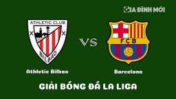 Nhận định Athletic Bilbao vs Barcelona giải La Liga ngày 13/3/2023