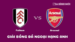 Nhận định Fulham vs Arsenal giải Ngoại hạng Anh ngày 12/3