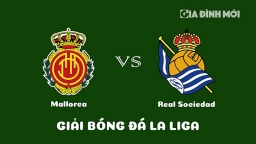 Nhận định Mallorca vs Real Sociedad giải La Liga ngày 12/3/2023