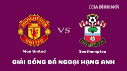 Nhận định Man United vs Southampton giải Ngoại hạng Anh ngày 12/3