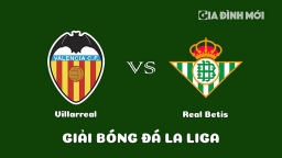 Nhận định Villarreal vs Real Betis giải La Liga ngày 13/3/2023