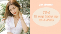 Tử vi 12 cung hoàng đạo ngày 15/3: Song Tử khiến mọi người xung quanh phật ý