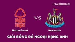 Nhận định Nottingham Forest vs Newcastle United giải Ngoại hạng Anh ngày 18/3