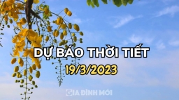 Dự báo thời tiết 19/3/2023 mới nhất