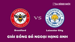 Nhận định Brentford vs Leicester City giải Ngoại hạng Anh ngày 18/3