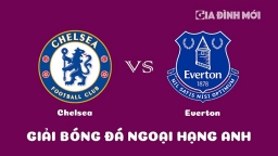 Nhận định Chelsea vs Everton giải Ngoại hạng Anh ngày 19/3