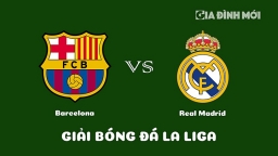 Nhận định Barcelona vs Real Madrid giải La Liga ngày 20/3/2023