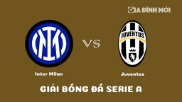 Nhận định Inter Milan vs Juventus giải Serie A ngày 20/3/2023