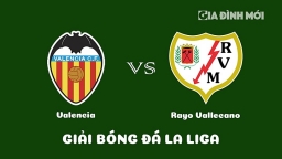 Nhận định Valencia vs Rayo Vallecano giải La Liga ngày 4/4/2023