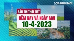 Thời tiết đêm nay và ngày mai 10/4/2023 có nhiệt độ bao nhiêu?